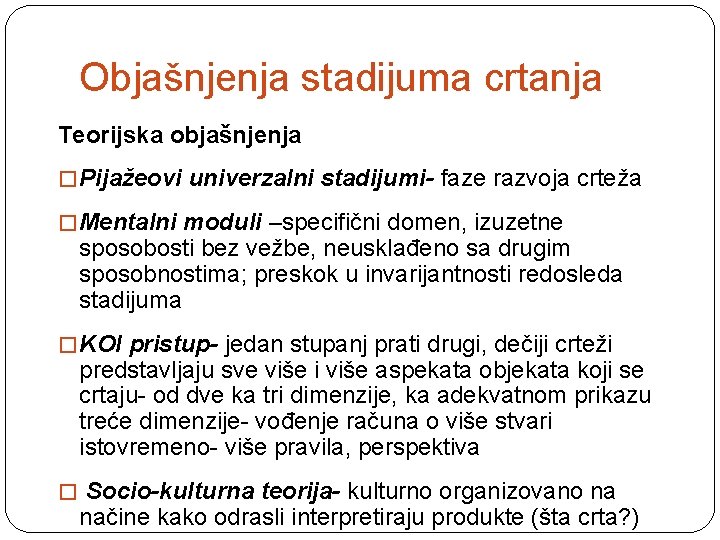 Objašnjenja stadijuma crtanja Teorijska objašnjenja � Pijažeovi univerzalni stadijumi- faze razvoja crteža � Mentalni