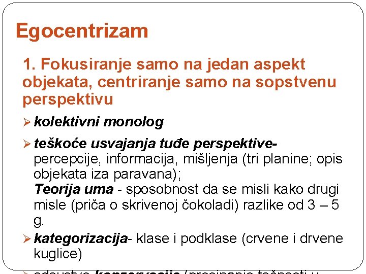 Egocentrizam 1. Fokusiranje samo na jedan aspekt objekata, centriranje samo na sopstvenu perspektivu Ø