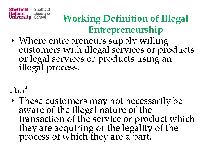 Working Definition of Illegal Entrepreneurship • Where entrepreneurs supply willing customers with illegal services