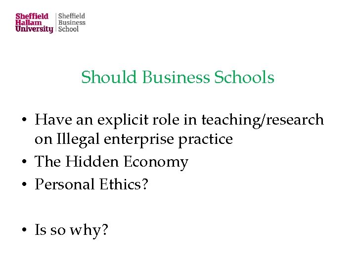 Should Business Schools • Have an explicit role in teaching/research on Illegal enterprise practice