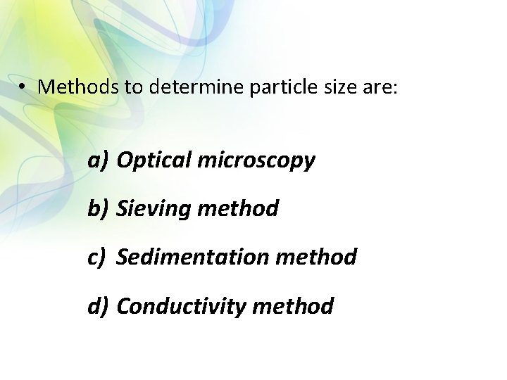  • Methods to determine particle size are: a) Optical microscopy b) Sieving method