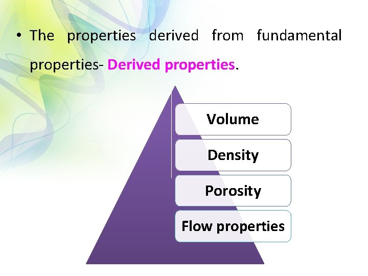  • The properties derived from fundamental properties- Derived properties. Volume Density Porosity Flow