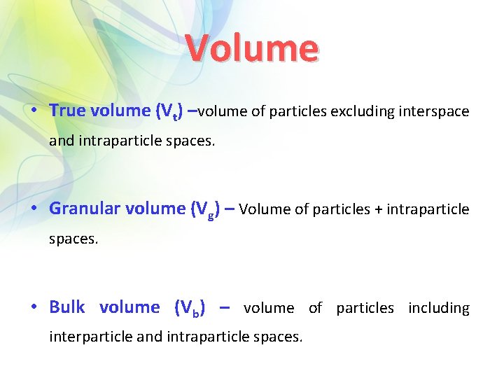 Volume • True volume (Vt) –volume of particles excluding interspace and intraparticle spaces. •