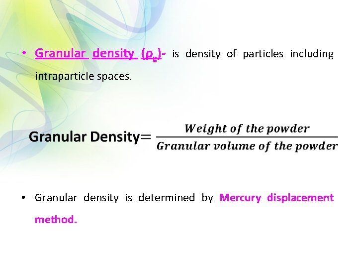 • Granular density (ρg)- is density of particles including intraparticle spaces. • Granular