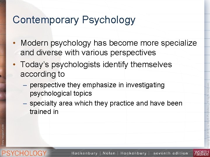 Contemporary Psychology • Modern psychology has become more specialize and diverse with various perspectives