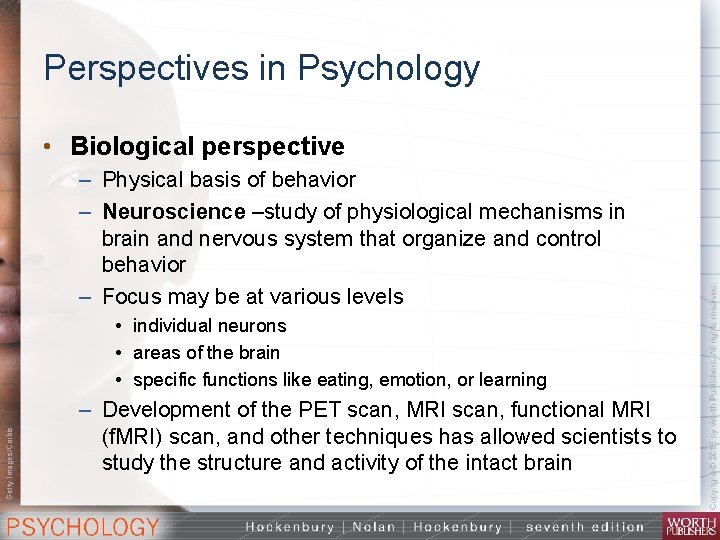 Perspectives in Psychology • Biological perspective – Physical basis of behavior – Neuroscience –study