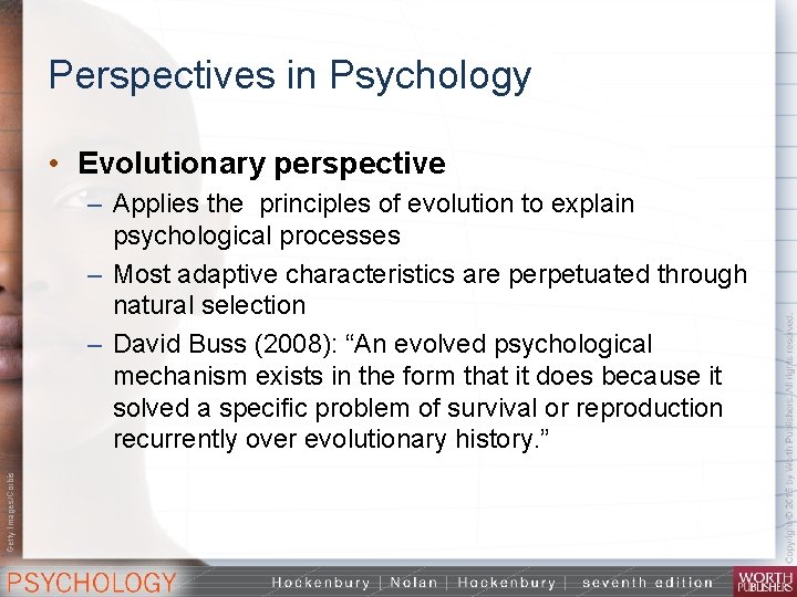 Perspectives in Psychology • Evolutionary perspective Getty Images/Corbis – Applies the principles of evolution