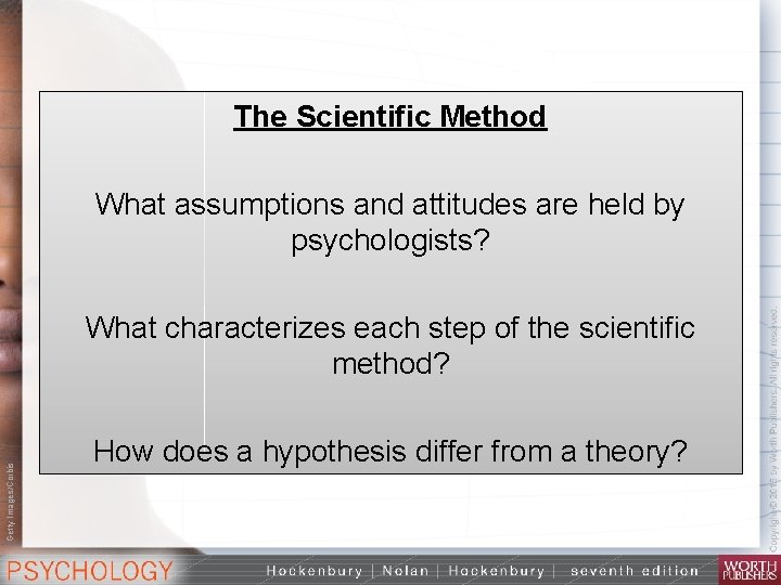 The Scientific Method What assumptions and attitudes are held by psychologists? Getty Images/Corbis What
