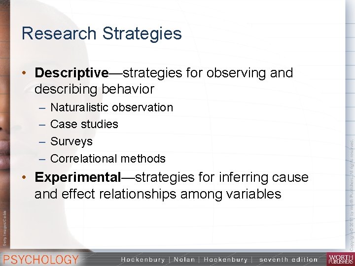 Research Strategies • Descriptive—strategies for observing and describing behavior – – Naturalistic observation Case