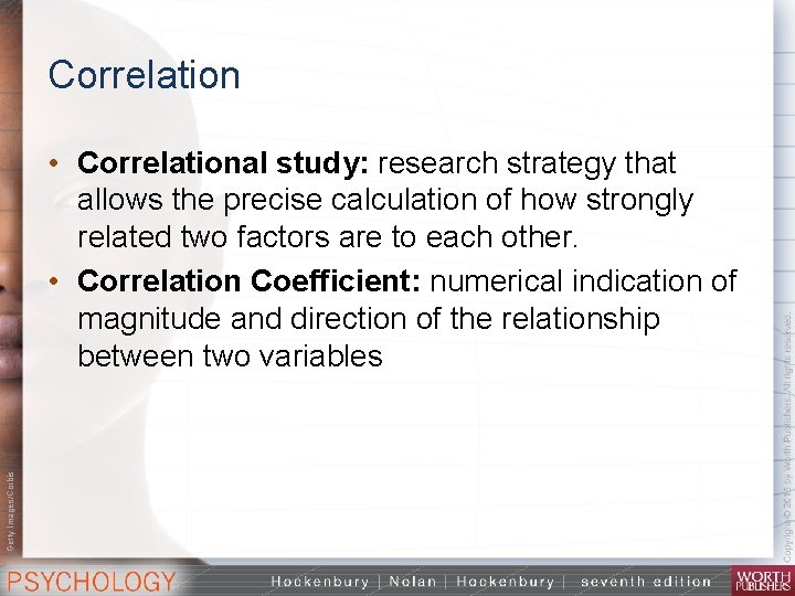 Correlation Getty Images/Corbis • Correlational study: research strategy that allows the precise calculation of