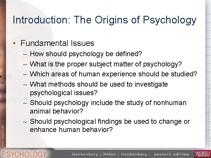 Introduction: The Origins of Psychology • Fundamental Issues Getty Images/Corbis – – How should