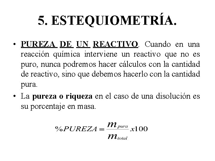 5. ESTEQUIOMETRÍA. • PUREZA DE UN REACTIVO. Cuando en una reacción química interviene un