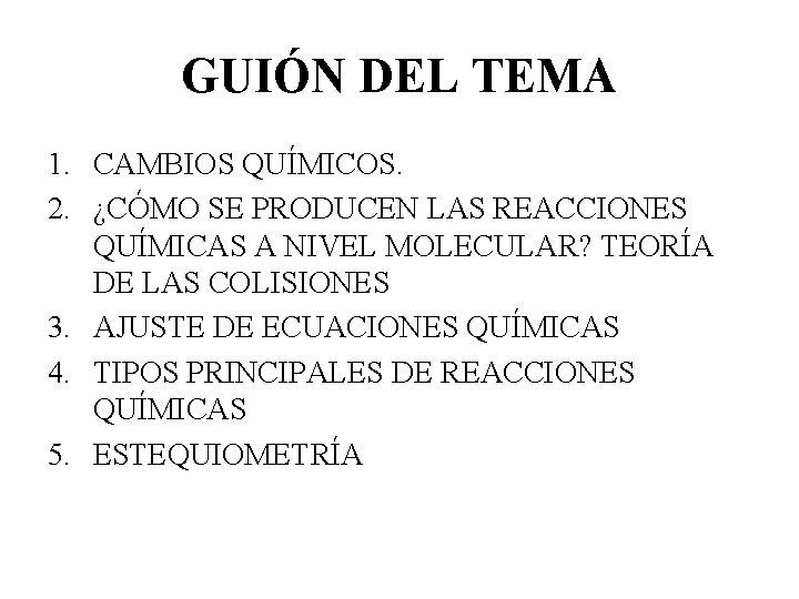 GUIÓN DEL TEMA 1. CAMBIOS QUÍMICOS. 2. ¿CÓMO SE PRODUCEN LAS REACCIONES QUÍMICAS A