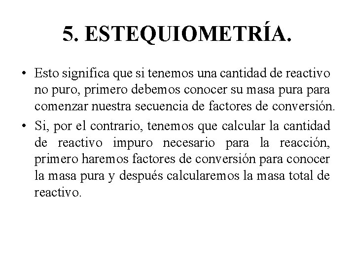 5. ESTEQUIOMETRÍA. • Esto significa que si tenemos una cantidad de reactivo no puro,