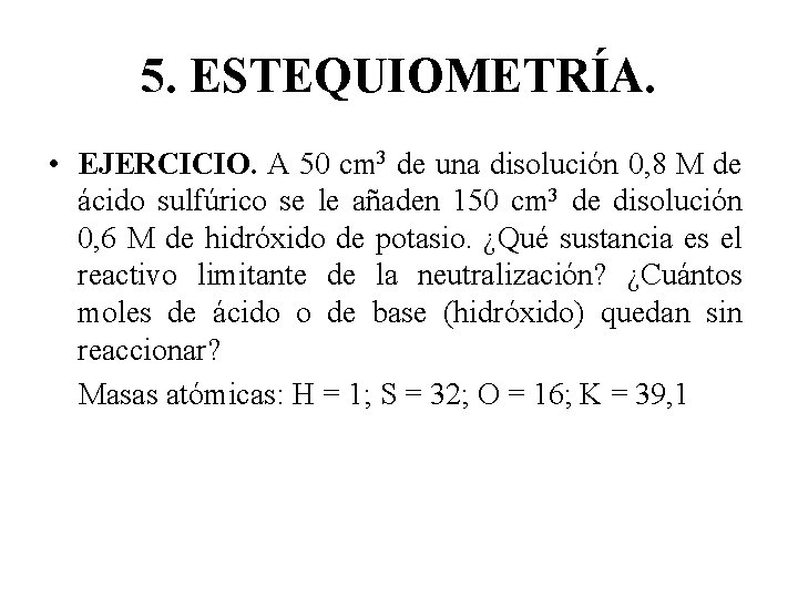 5. ESTEQUIOMETRÍA. • EJERCICIO. A 50 cm 3 de una disolución 0, 8 M