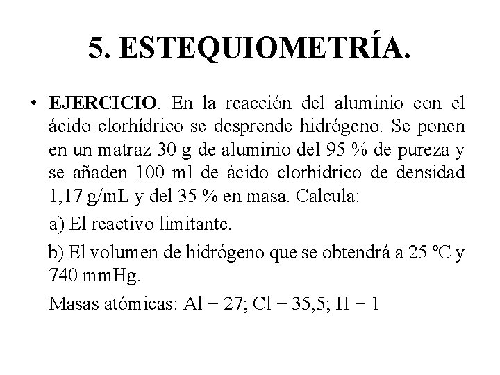 5. ESTEQUIOMETRÍA. • EJERCICIO. En la reacción del aluminio con el ácido clorhídrico se