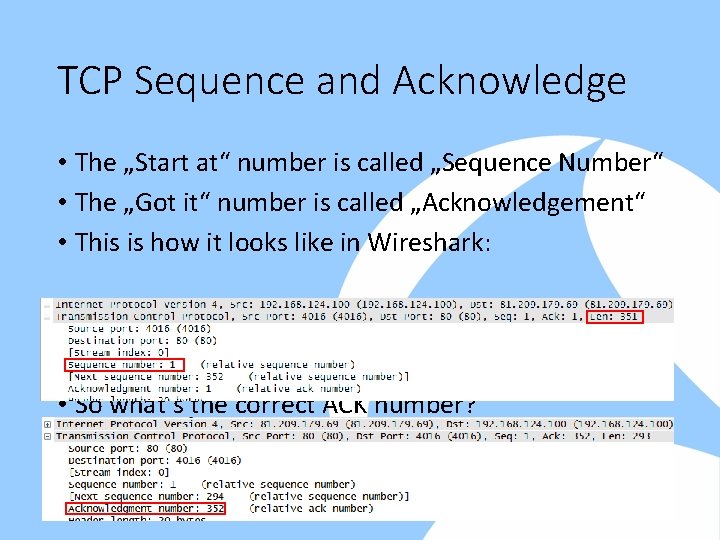 TCP Sequence and Acknowledge • The „Start at“ number is called „Sequence Number“ •