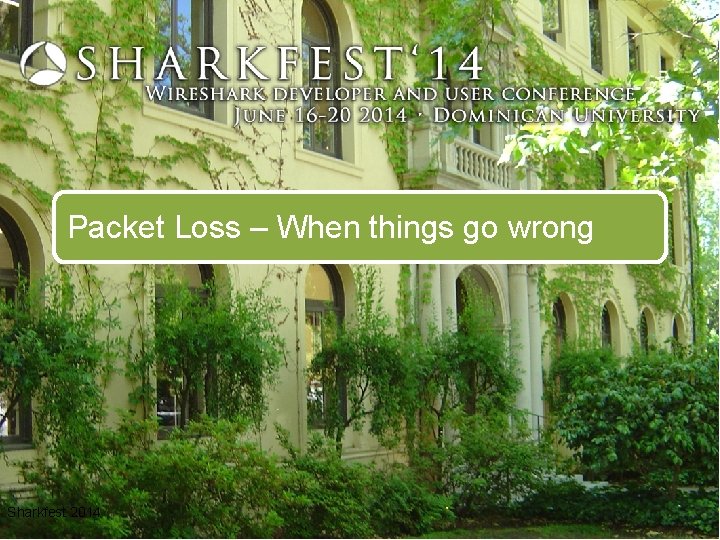 Packet Loss – When things go wrong Sharkfest 2014 