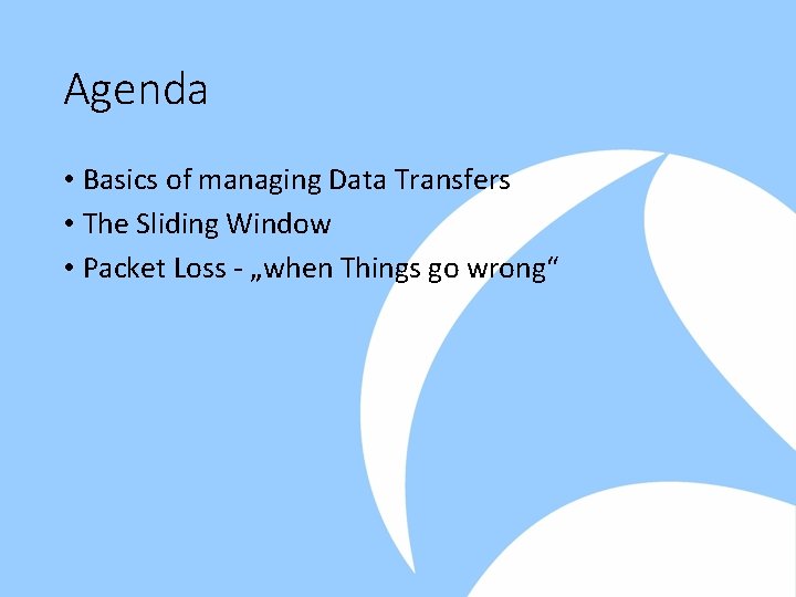 Agenda • Basics of managing Data Transfers • The Sliding Window • Packet Loss
