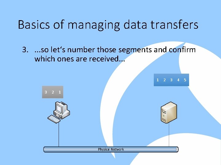 Basics of managing data transfers 3. . so let‘s number those segments and confirm