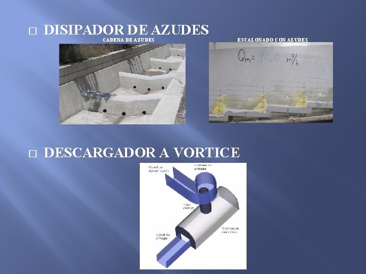 � DISIPADOR DE AZUDES CADENA DE AZUDES � ESCALONADO CON AZUDES DESCARGADOR A VORTICE