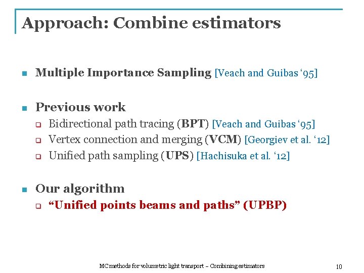 Approach: Combine estimators n Multiple Importance Sampling [Veach and Guibas ‘ 95] n Previous