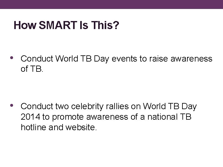 How SMART Is This? • Conduct World TB Day events to raise awareness of