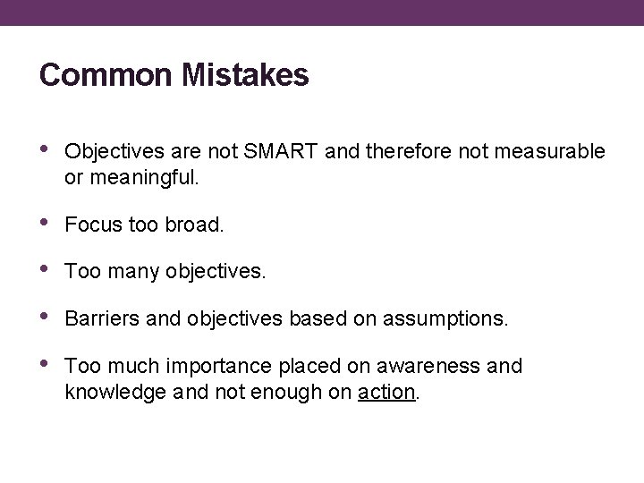 Common Mistakes • Objectives are not SMART and therefore not measurable or meaningful. •