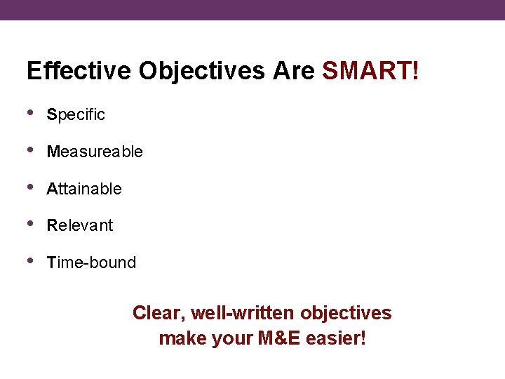Effective Objectives Are SMART! • Specific • Measureable • Attainable • Relevant • Time-bound