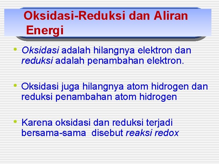 Oksidasi-Reduksi dan Aliran Energi • Oksidasi adalah hilangnya elektron dan reduksi adalah penambahan elektron. Oksidasi-Reduksi dan Aliran Energi • Oksidasi adalah hilangnya elektron dan reduksi adalah penambahan elektron.