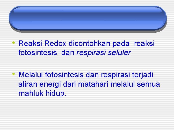 • Reaksi Redox dicontohkan pada reaksi fotosintesis dan respirasi seluler • Melalui fotosintesis • Reaksi Redox dicontohkan pada reaksi fotosintesis dan respirasi seluler • Melalui fotosintesis