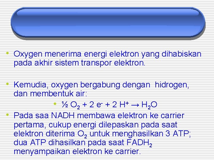  • Oxygen menerima energi elektron yang dihabiskan pada akhir sistem transpor elektron. •