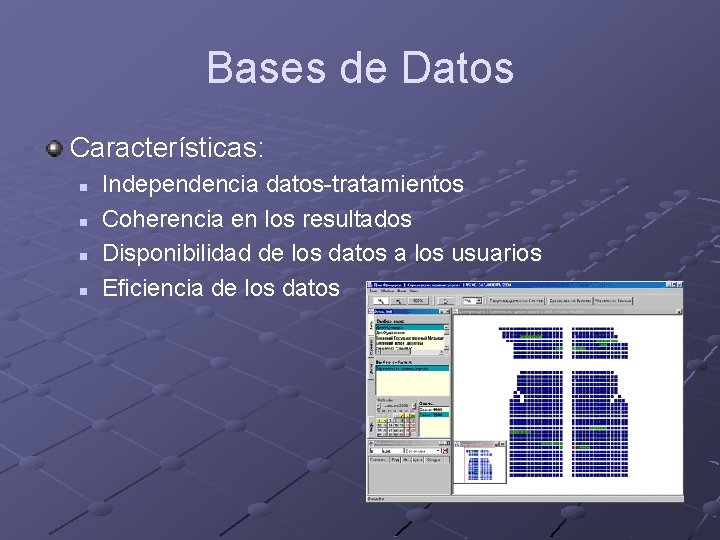 Bases de Datos Características: n n Independencia datos-tratamientos Coherencia en los resultados Disponibilidad de