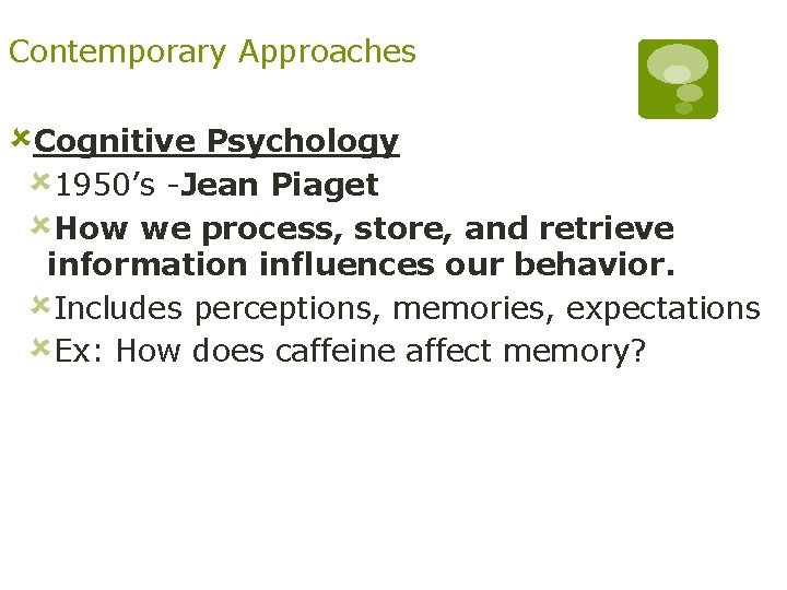 Contemporary Approaches ûCognitive Psychology û 1950’s -Jean Piaget ûHow we process, store, and retrieve
