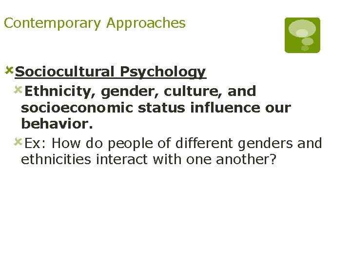 Contemporary Approaches ûSociocultural Psychology ûEthnicity, gender, culture, and socioeconomic status influence our behavior. ûEx: