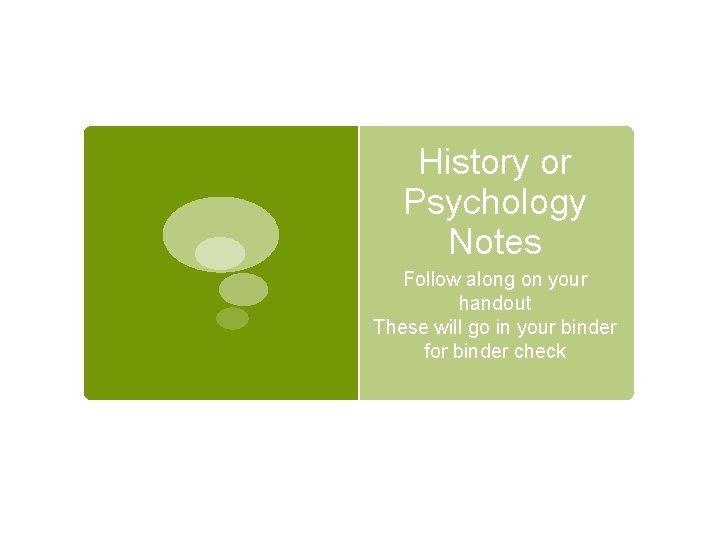 History or Psychology Notes Follow along on your handout These will go in your