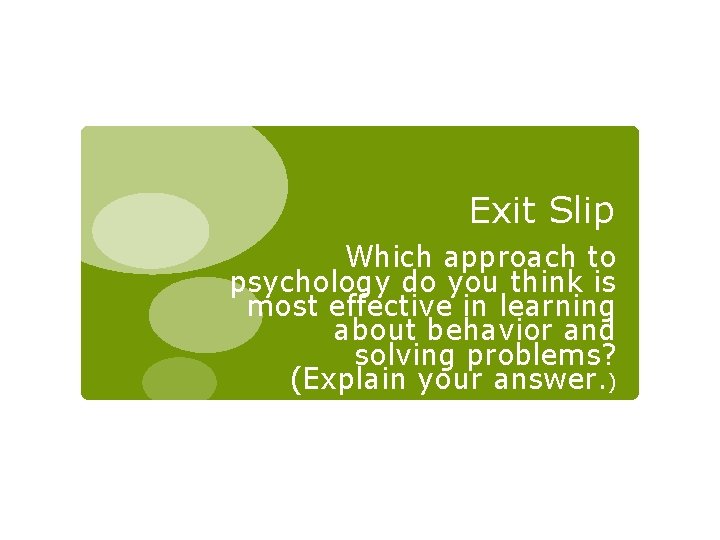Exit Slip Which approach to psychology do you think is most effective in learning