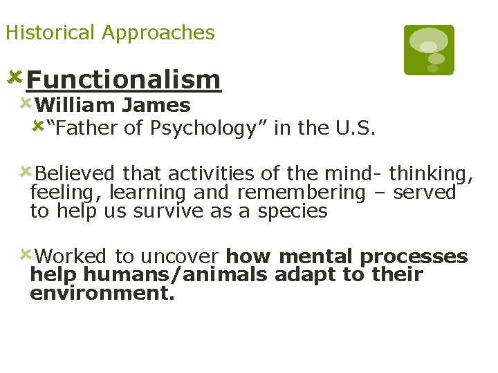 Historical Approaches ûFunctionalism ûWilliam James û“Father of Psychology” in the U. S. ûBelieved that