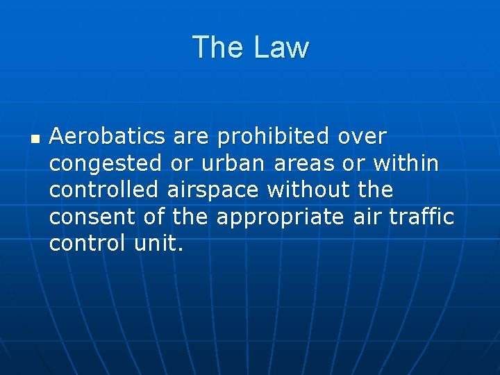 The Law n Aerobatics are prohibited over congested or urban areas or within controlled