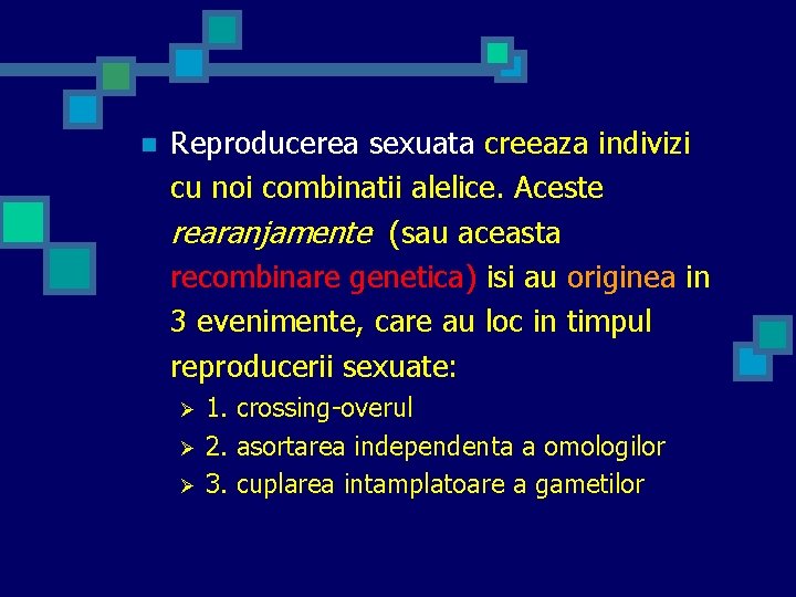 n Reproducerea sexuata creeaza indivizi cu noi combinatii alelice. Aceste rearanjamente (sau aceasta recombinare