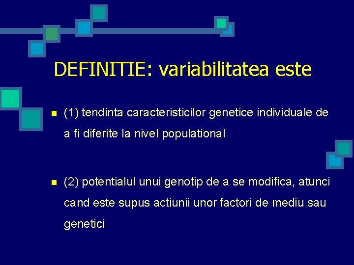 DEFINITIE: variabilitatea este n (1) tendinta caracteristicilor genetice individuale de a fi diferite la