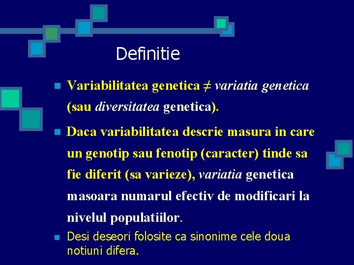 Definitie n Variabilitatea genetica ≠ variatia genetica (sau diversitatea genetica). n Daca variabilitatea descrie