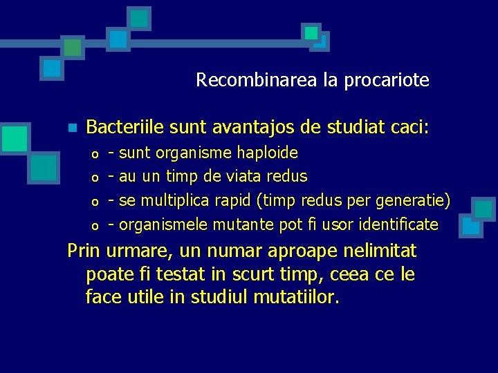 Recombinarea la procariote n Bacteriile sunt avantajos de studiat caci: o o - sunt