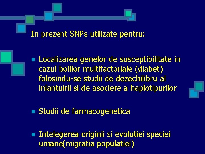 In prezent SNPs utilizate pentru: n Localizarea genelor de susceptibilitate in cazul bolilor multifactoriale