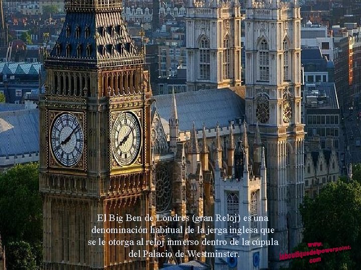 El Big Ben de Londres (gran Reloj) es una denominación habitual de la jerga