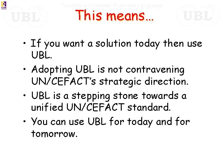This means… • If you want a solution today then use UBL. • Adopting