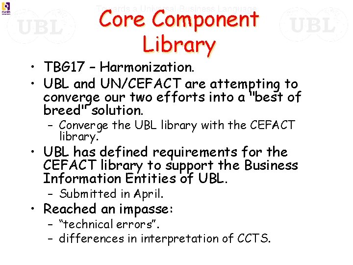 Core Component Library • TBG 17 – Harmonization. • UBL and UN/CEFACT are attempting