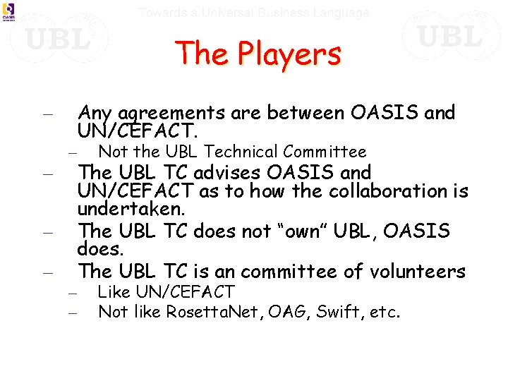 The Players – – Any agreements are between OASIS and UN/CEFACT. – Not the