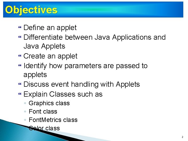 Objectives Define an applet Differentiate between Java Applications and Java Applets Create an applet