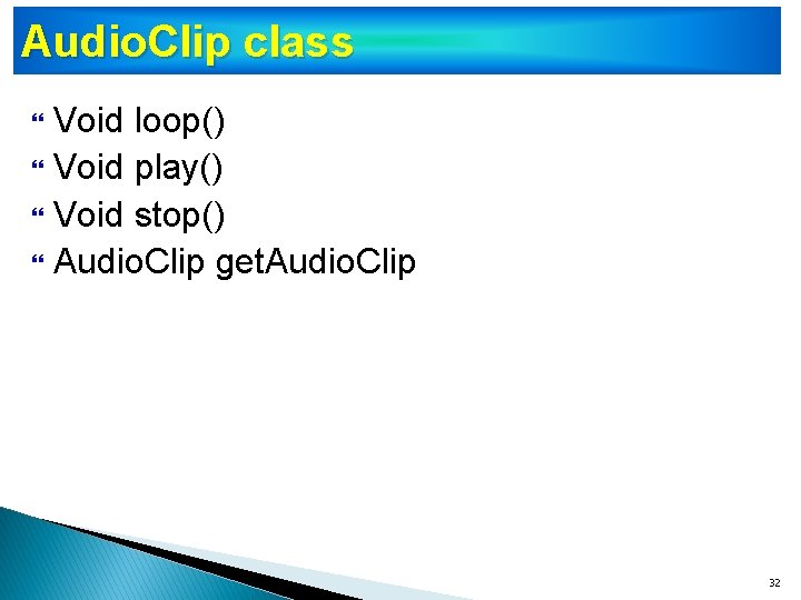 Audio. Clip class Void loop() Void play() Void stop() Audio. Clip get. Audio. Clip